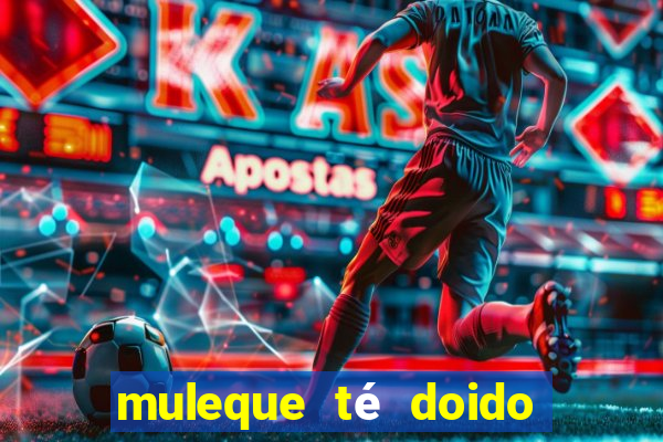 muleque té doido 4 filme completo